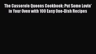 The Casserole Queens Cookbook: Put Some Lovin' in Your Oven with 100 Easy One-Dish Recipes