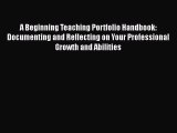 [PDF Download] A Beginning Teaching Portfolio Handbook: Documenting and Reflecting on Your