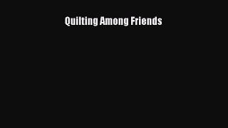 Quilting Among Friends  Free Books