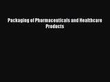[PDF Download] Packaging of Pharmaceuticals and Healthcare Products [Read] Online