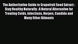 [PDF Download] The Authoritative Guide to Grapefruit Seed Extract : Stay Healthy Naturally