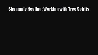 [PDF Download] Shamanic Healing: Working with Tree Spirits [Read] Online