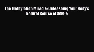 [PDF Download] The Methylation Miracle: Unleashing Your Body's Natural Source of SAM-e [PDF]