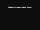 (PDF Download) The Classic Tales of Brer Rabbit PDF