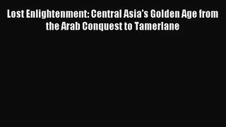 (PDF Download) Lost Enlightenment: Central Asia's Golden Age from the Arab Conquest to Tamerlane