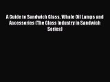 A Guide to Sandwich Glass Whale Oil Lamps and Accessories (The Glass Industry in Sandwich Series)