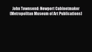 John Townsend: Newport Cabinetmaker (Metropolitan Museum of Art Publications) Read Online PDF