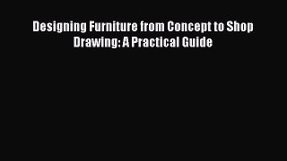 Designing Furniture from Concept to Shop Drawing: A Practical Guide Free Download Book