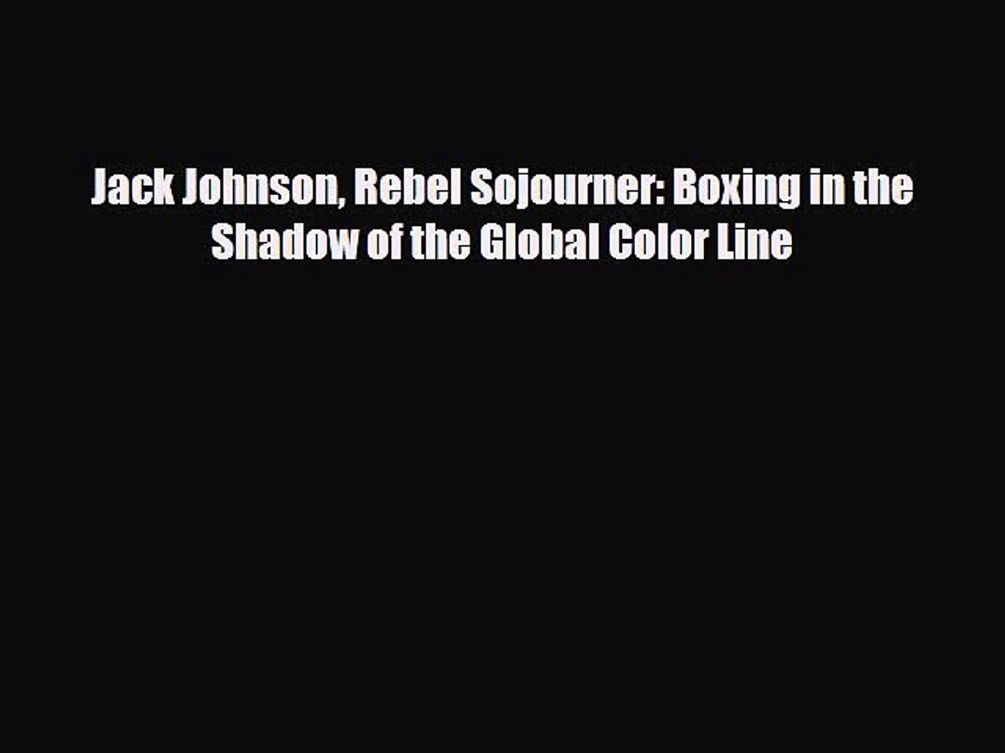 [PDF Download] Jack Johnson Rebel Sojourner: Boxing in the Shadow of the Global Color Line