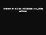 (PDF Download) Ideas and Art in Asian Civilizations: India China and Japan PDF