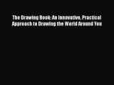 [PDF Download] The Drawing Book: An Innovative Practical Approach to Drawing the World Around