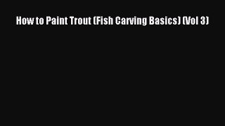 [PDF Download] How to Paint Trout (Fish Carving Basics) (Vol 3) [Download] Full Ebook