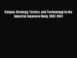 (PDF Download) Kaigun: Strategy Tactics and Technology in the Imperial Japanese Navy 1887-1941