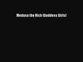 (PDF Download) Medusa the Rich (Goddess Girls) Download