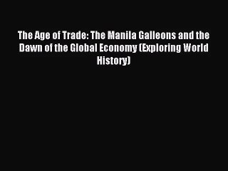 (PDF Download) The Age of Trade: The Manila Galleons and the Dawn of the Global Economy (Exploring