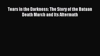 (PDF Download) Tears in the Darkness: The Story of the Bataan Death March and Its Aftermath