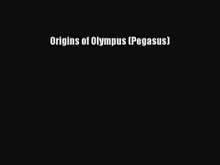 (PDF Download) Origins of Olympus (Pegasus) Download