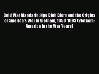 (PDF Download) Cold War Mandarin: Ngo Dinh Diem and the Origins of America's War in Vietnam
