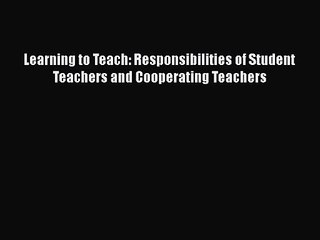 [PDF Download] Learning to Teach: Responsibilities of Student Teachers and Cooperating Teachers