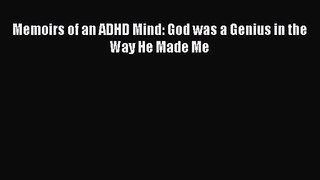 PDF Download Memoirs of an ADHD Mind: God was a Genius in the Way He Made Me Read Online