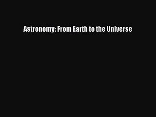 [PDF Download] Astronomy: From Earth to the Universe [Download] Online