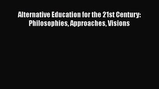 [PDF Download] Alternative Education for the 21st Century: Philosophies Approaches Visions