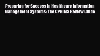 [PDF Download] Preparing for Success in Healthcare Information Management Systems: The CPHIMS