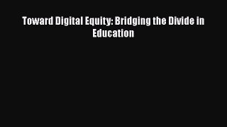 [PDF Download] Toward Digital Equity: Bridging the Divide in Education [Read] Online