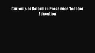 [PDF Download] Currents of Reform in Preservice Teacher Education [Download] Online