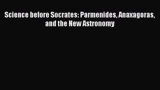 [PDF Download] Science before Socrates: Parmenides Anaxagoras and the New Astronomy [PDF] Full
