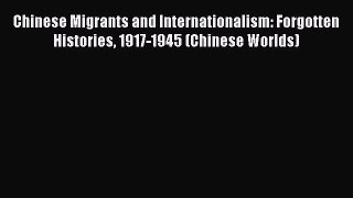 (PDF Download) Chinese Migrants and Internationalism: Forgotten Histories 1917-1945 (Chinese