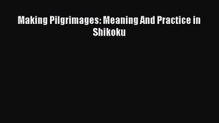 (PDF Download) Making Pilgrimages: Meaning And Practice in Shikoku Read Online