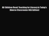 [PDF Download] All Children Read: Teaching for Literacy in Today's Diverse Classrooms (4th