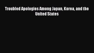 (PDF Download) Troubled Apologies Among Japan Korea and the United States Download