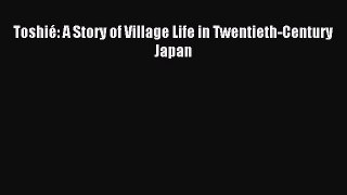 (PDF Download) Toshié: A Story of Village Life in Twentieth-Century Japan Download
