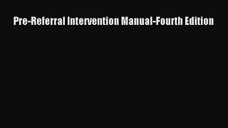 [PDF Download] Pre-Referral Intervention Manual-Fourth Edition [Read] Full Ebook