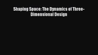 [PDF Download] Shaping Space: The Dynamics of Three-Dimensional Design [PDF] Full Ebook