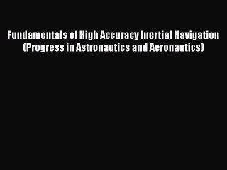 Download Video: [PDF Download] Fundamentals of High Accuracy Inertial Navigation (Progress in Astronautics