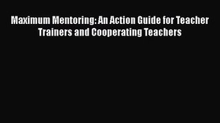 [PDF Download] Maximum Mentoring: An Action Guide for Teacher Trainers and Cooperating Teachers