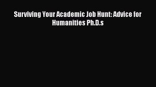 [PDF Download] Surviving Your Academic Job Hunt: Advice for Humanities Ph.D.s [PDF] Online
