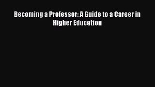 [PDF Download] Becoming a Professor: A Guide to a Career in Higher Education [Download] Online