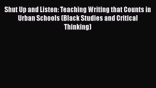[PDF Download] Shut Up and Listen: Teaching Writing that Counts in Urban Schools (Black Studies