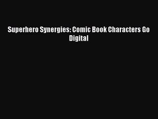 [PDF Download] Superhero Synergies: Comic Book Characters Go Digital [Download] Full Ebook