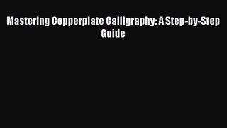 [PDF Download] Mastering Copperplate Calligraphy: A Step-by-Step Guide [Read] Online