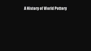 [PDF Download] A History of World Pottery [PDF] Online