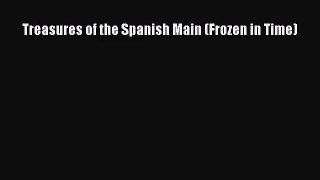 (PDF Download) Treasures of the Spanish Main (Frozen in Time) Download