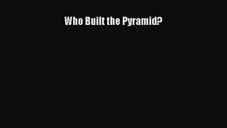 (PDF Download) Who Built the Pyramid? Read Online
