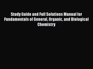 [PDF Download] Study Guide and Full Solutions Manual for Fundamentals of General Organic and