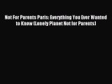(PDF Download) Not For Parents Paris: Everything You Ever Wanted to Know (Lonely Planet Not