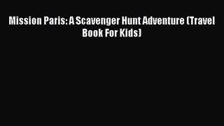 (PDF Download) Mission Paris: A Scavenger Hunt Adventure (Travel Book For Kids) PDF